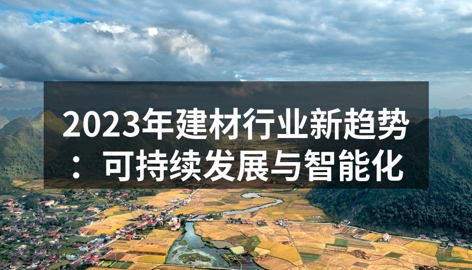 2023年建材行业新趋势：可持续发展与智能化